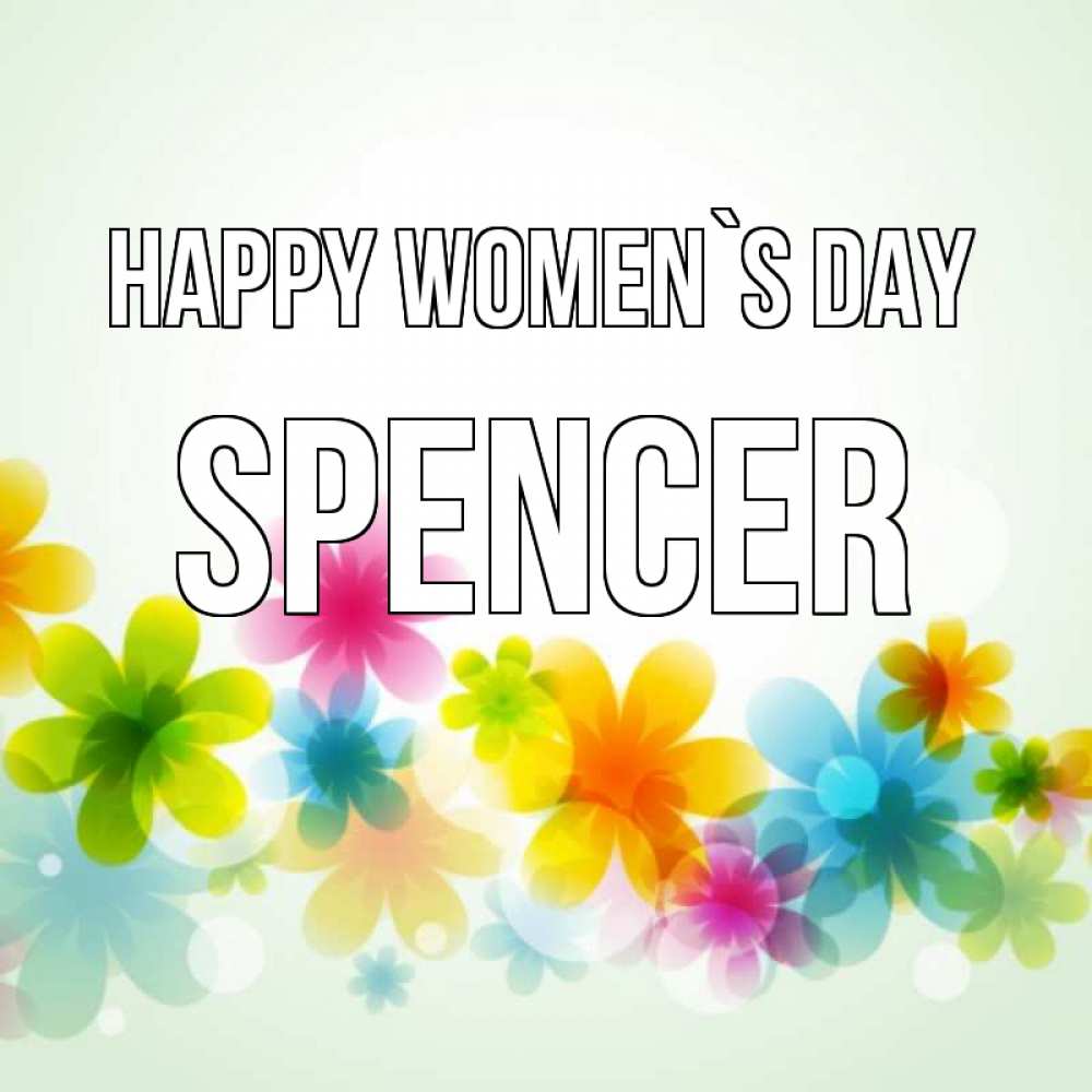 Greetings card с именем, Spencer happy women`s day цветы Greetings with text for free download 